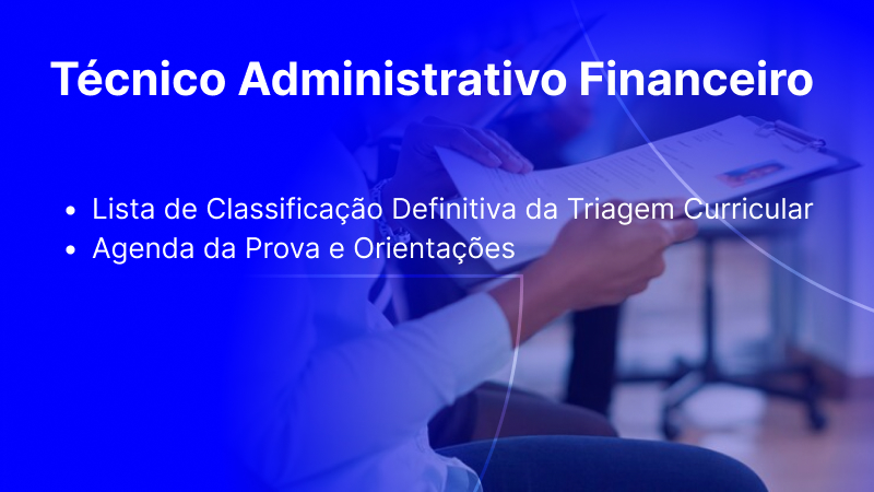 Recrutamento: Técnico Administrativo e Financeiro - Lista de Classificação Definitiva da Triagem Curricular e Agenda da Prova