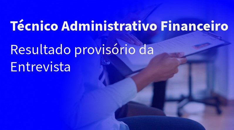 Recrutamento:Técnico Administrativo e Financeiro-Resultado Provisório Entrevista