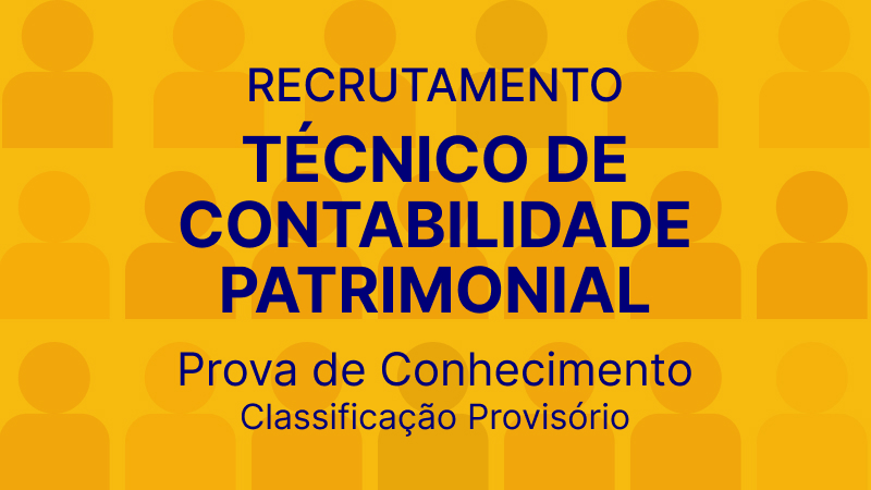 Recrutamento Técnico de Contabilidade Patrimonial: Prova de Conhecimento - Resultado Provisório