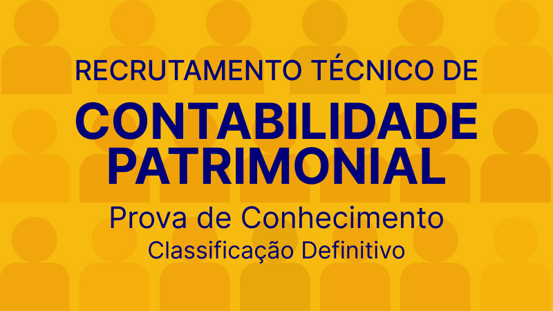 Recrutamento Técnico de Contabilidade Patrimonial: Resultado Definitivo da Prova de Conhecimento