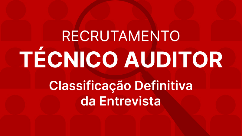 Recrutamento Técnico Auditor: Classificação Definitivo da Entrevista